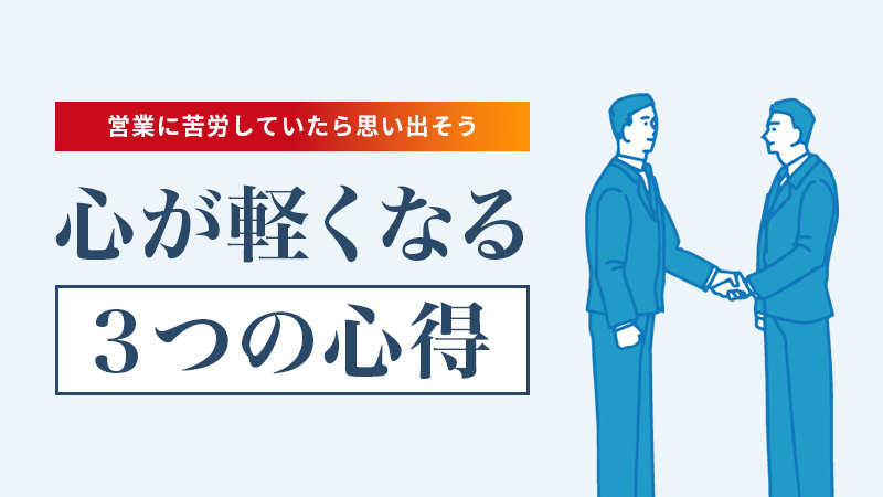 営業に苦労していたら思い出そう 心が軽くなる3つの心得