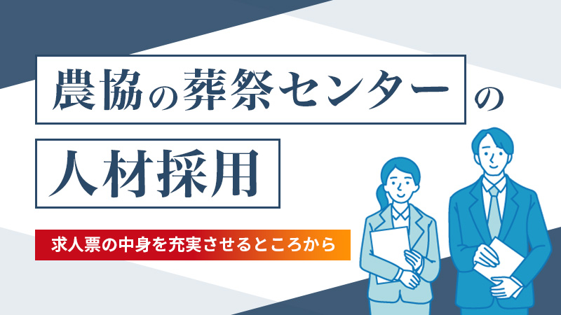農協の葬祭センターの人材採用は、求人票の中身を充実させるところから