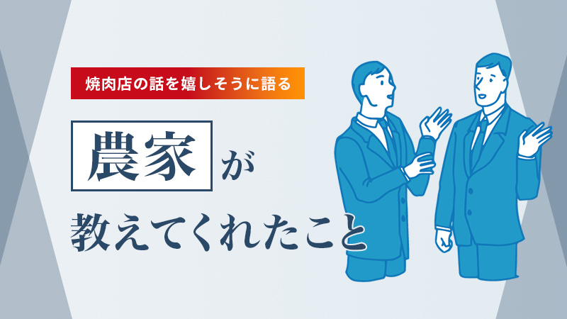 焼肉店の話を嬉しそうに語る農家が教えてくれたこと