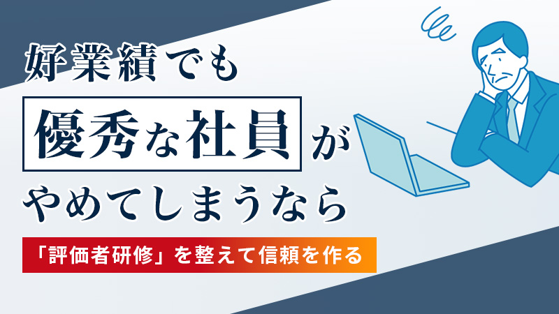 好業績でも優秀な社員がやめてしまうなら「評価者研修」を整えて信頼を作る